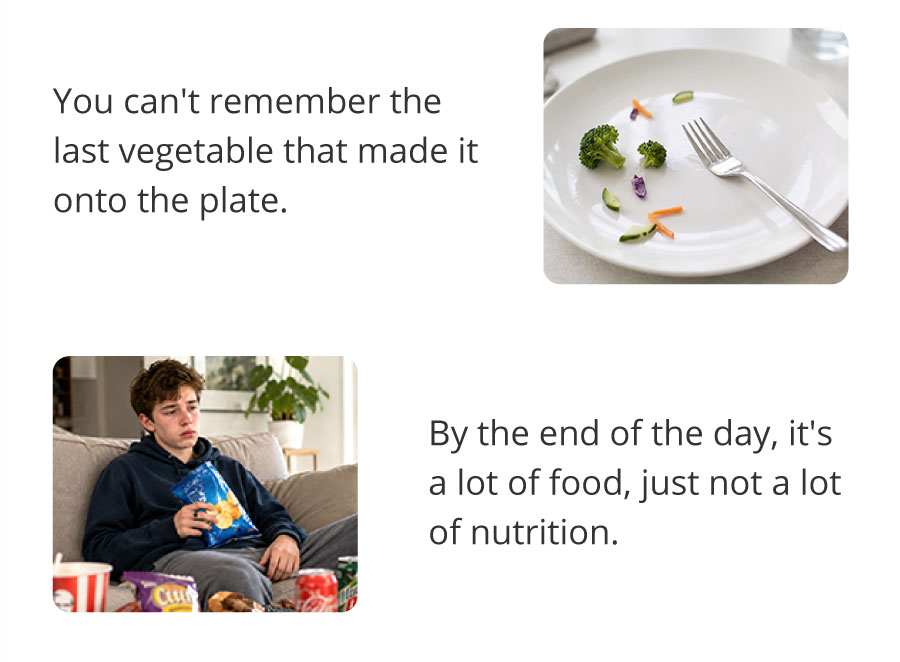 You can't remember the last vegetable that made it onto the plate. By the end of the day, they've eaten plenty of food—just not much nutrition.