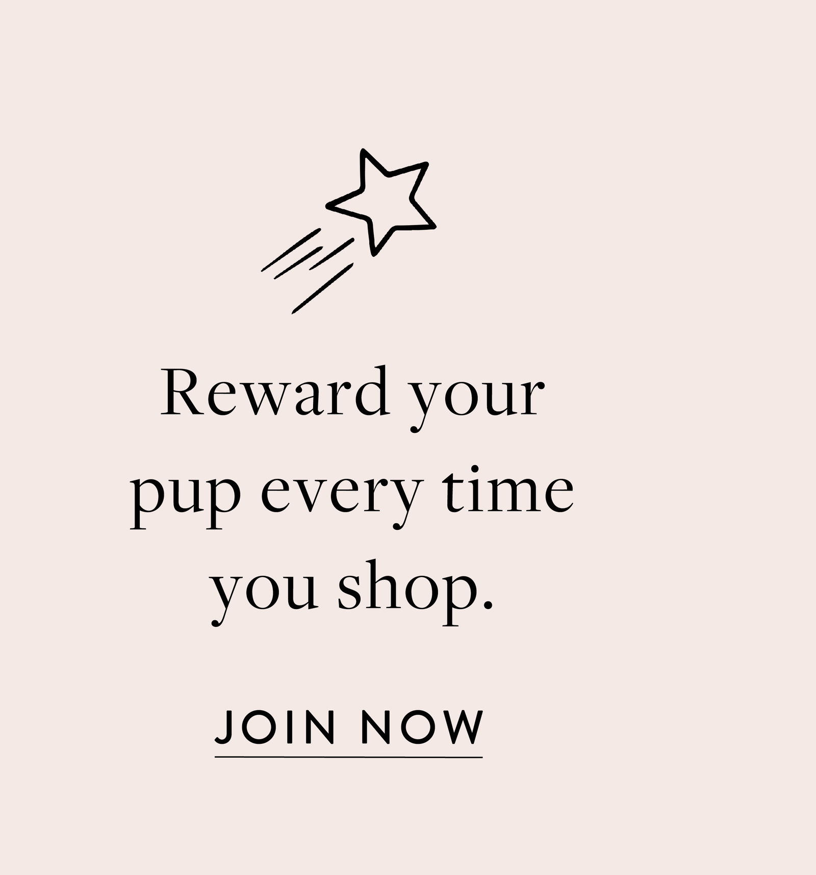 Reward your pup every time you shop. JOIN NOW