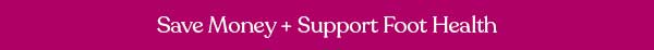 Save Money + Support Foot Health