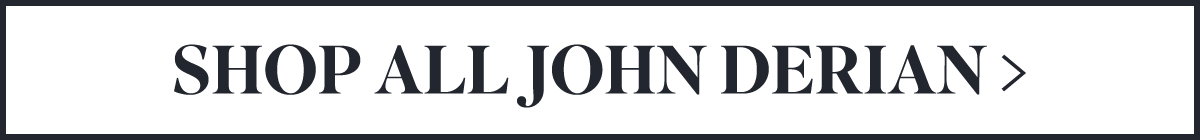 SHOP ALL JOHN DERIAN >