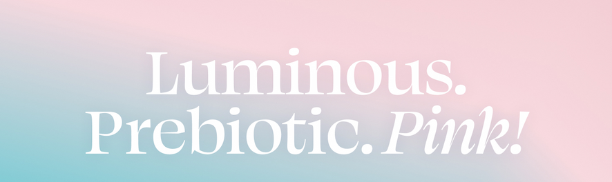 Luminous. Prebiotic. Pink!