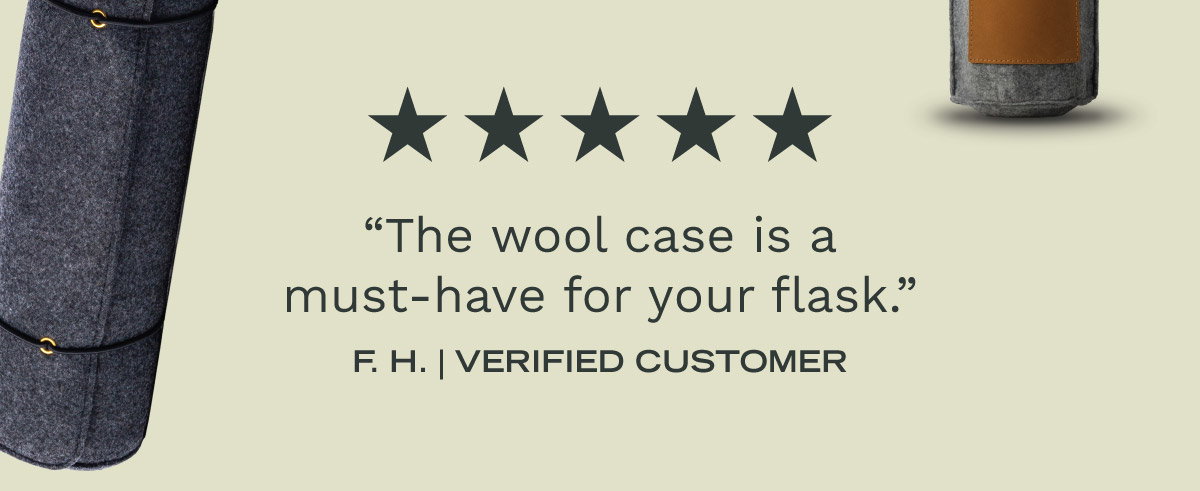 5-Star Review: "The wool case is a must-have for your flask."