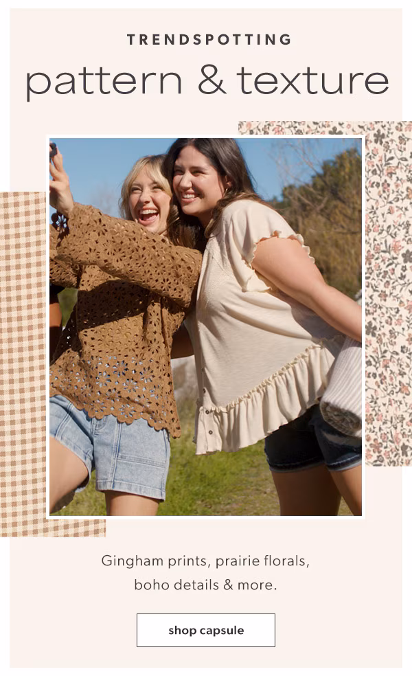 Trendspotting. Pattern & texture. Gingham prints, prairie florals, boho details & more. Shop capsule.