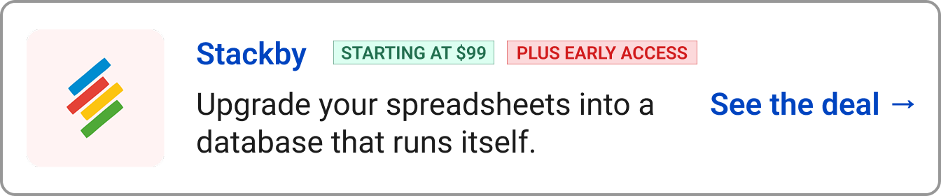 Stackby STARTING AT $69 PLUS EARLY ACCESS Upgrade your spreadsheets into a database that runs itself.