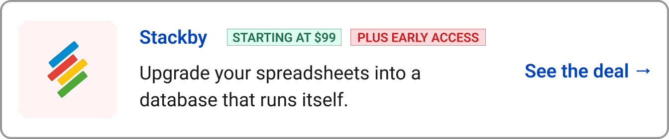 Stackby STARTING AT $69   PLUS EARLY ACCESS Upgrade your spreadsheets into a database that runs itself.