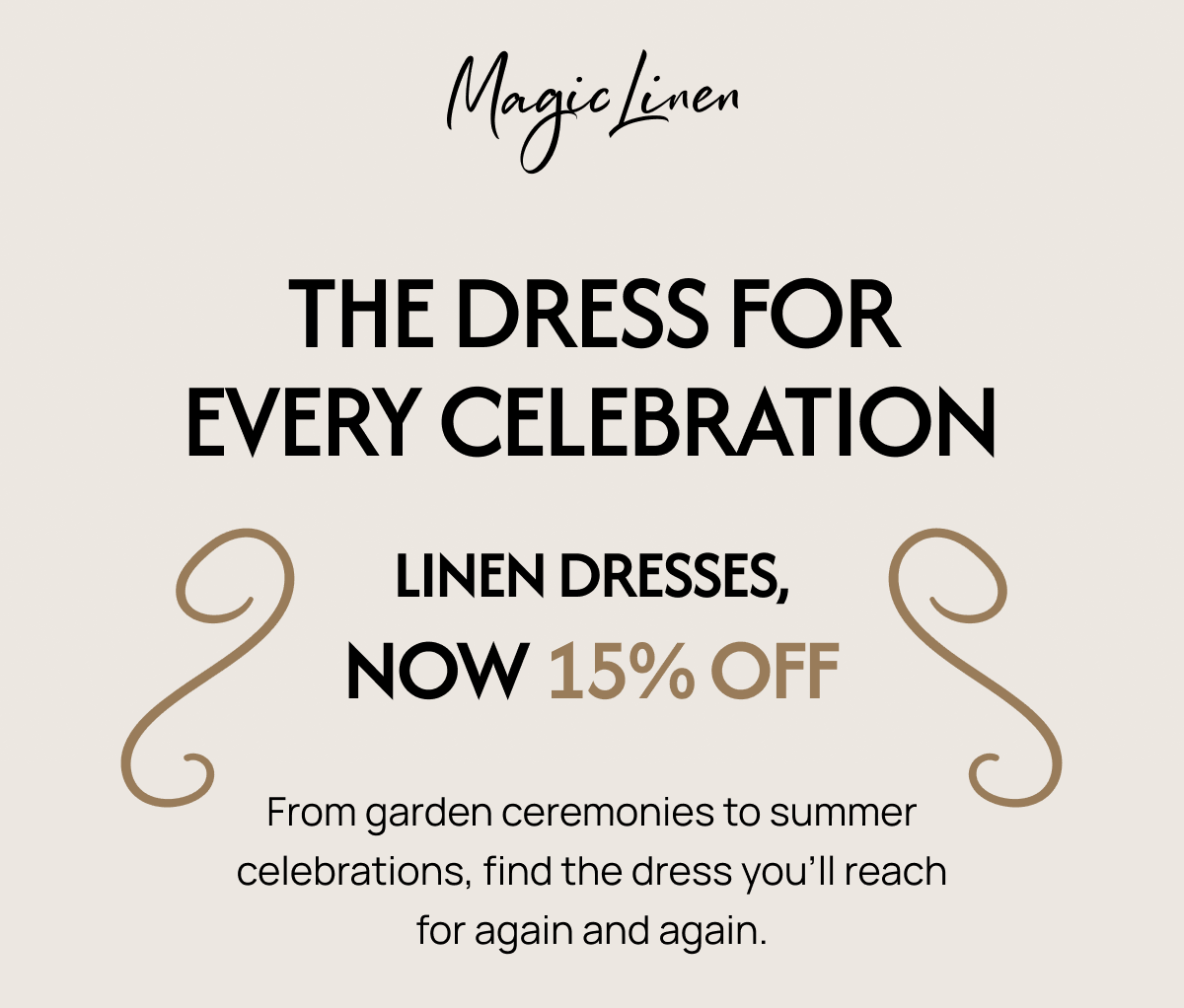 THE DRESS FOR EVERY CELEBRATION LINEN DRESSES, NOW 15% OFF