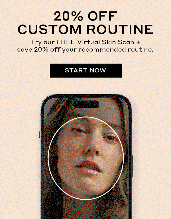 20% OFF CUSTOM ROUTINE. TRY OUT FREE VIRTUAL SKIN SCAN + SAVE 20% OFF