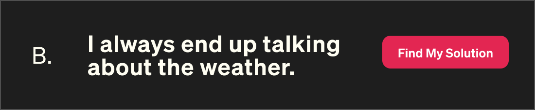I always end up talking about the weather. Find my solution.