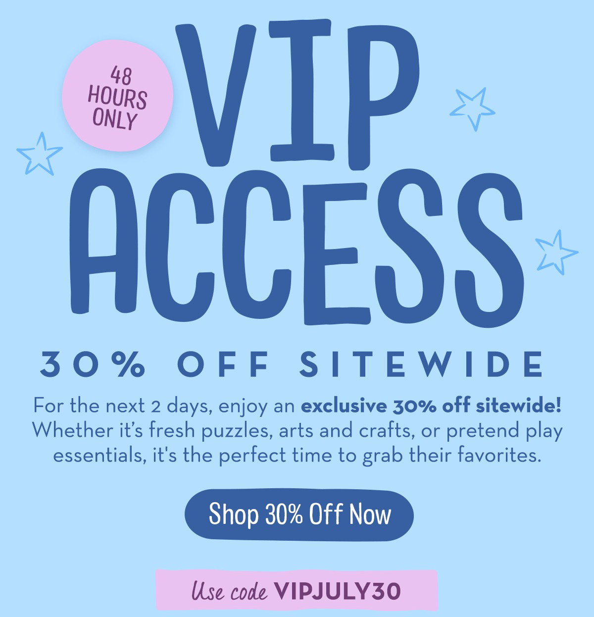 VIP ACCESS 30% OFF SITEWIDE - Shop 30% off now