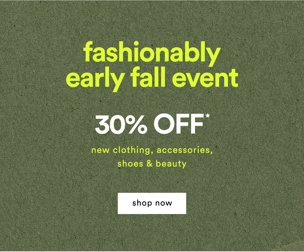 fashionably early fall event, 30% off new clothing, accessories, shoes and beauty, shop now