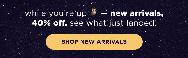 In-store and online. 40% off new arrivals. Shop now