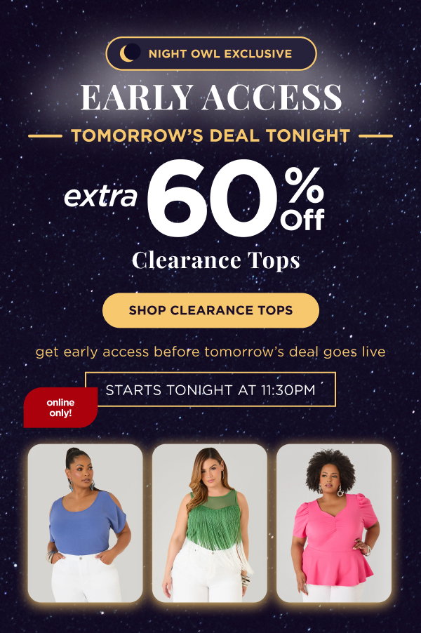 Online only. Night owl exclusive. Extra 60% off clearance tops. Shop now