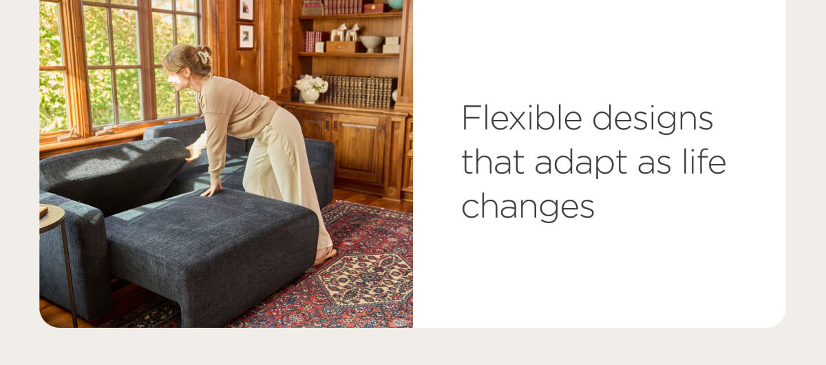 Flexible designs that adapt as life changes