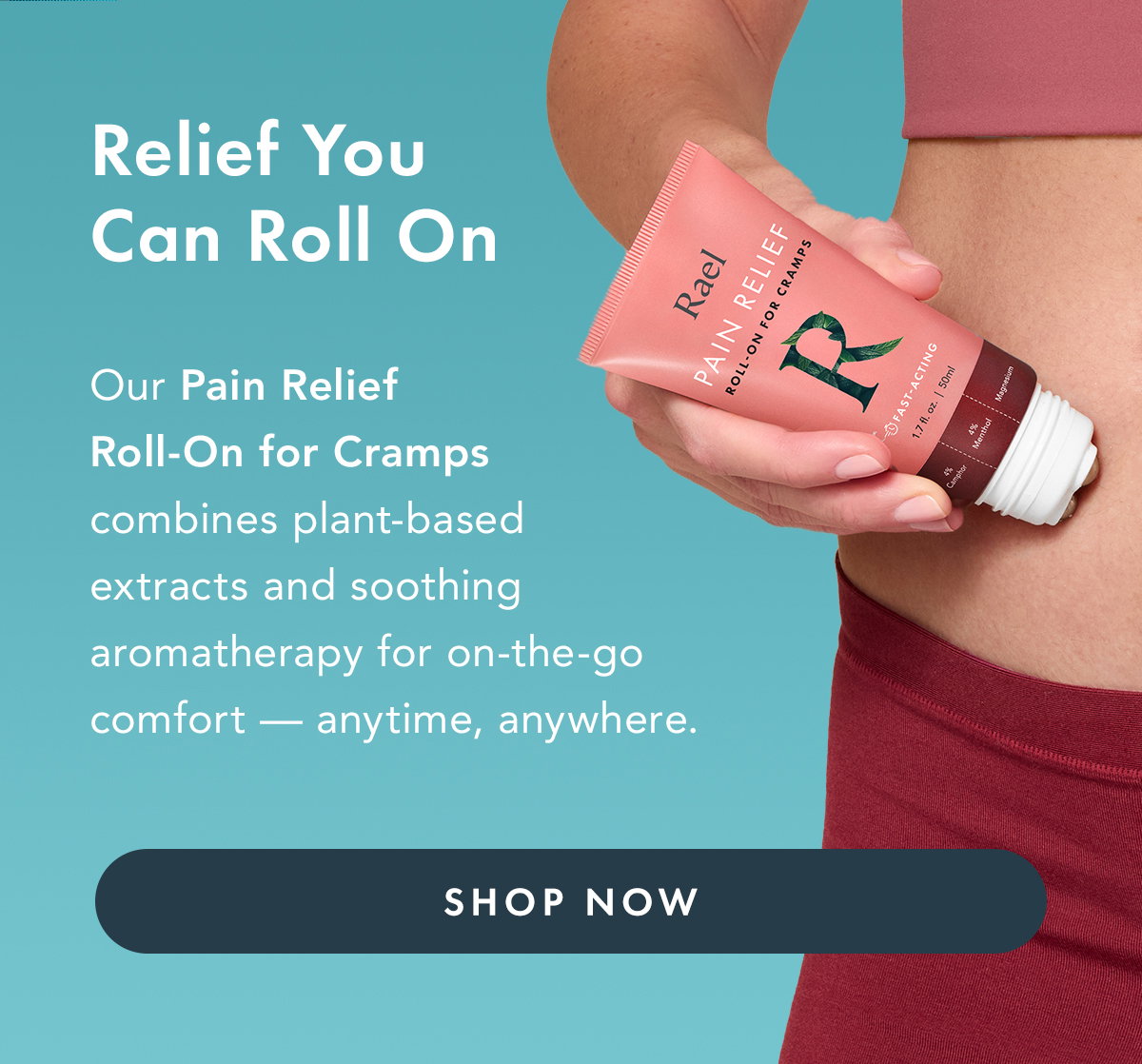 Relief You Can Roll On. Our Pain relief Roll-On for Cramps combines plant-based extracts and soothing aromatherapy for on-the-go comfort - anytime, anywhere.  Shop Now.