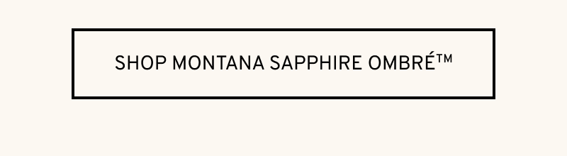 Click to Shop Montana Sapphire Ombré