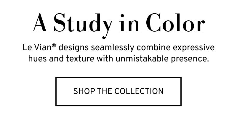 A Study in Color with Le Vian designs. Click to Shop The Collection