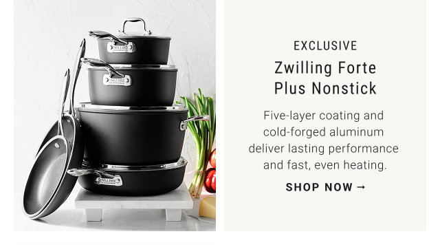 EXCLUSIVE Zwilling Forte Plus Nonstick Five-layer coating and cold-forged aluminum deliver lasting performance and fast, even heating. SHOP NOW →
