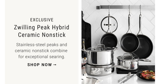 EXCLUSIVE Zwilling Peak Hybrid Ceramic Nonstick Stainless-steel peaks and ceramic nonstick combine for exceptional searing. SHOP NOW →