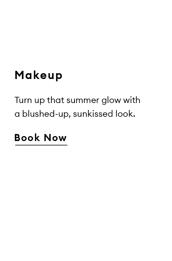 Makeup. Turn up that summer glow with a blushed-up, sunkissed look. Book now.