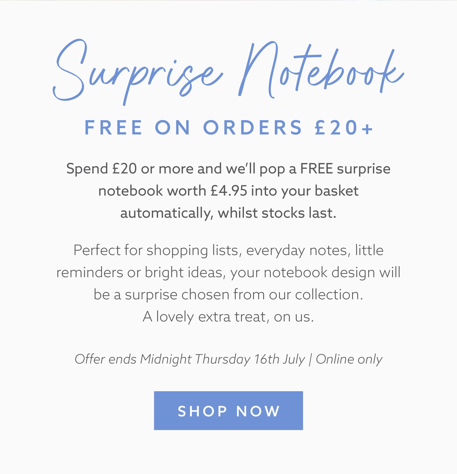 Free surprise notebook offer. Spend £20 or more and receive a complimentary Whistlefish notebook automatically added to your basket. Online only until midnight Thursday 16th July.