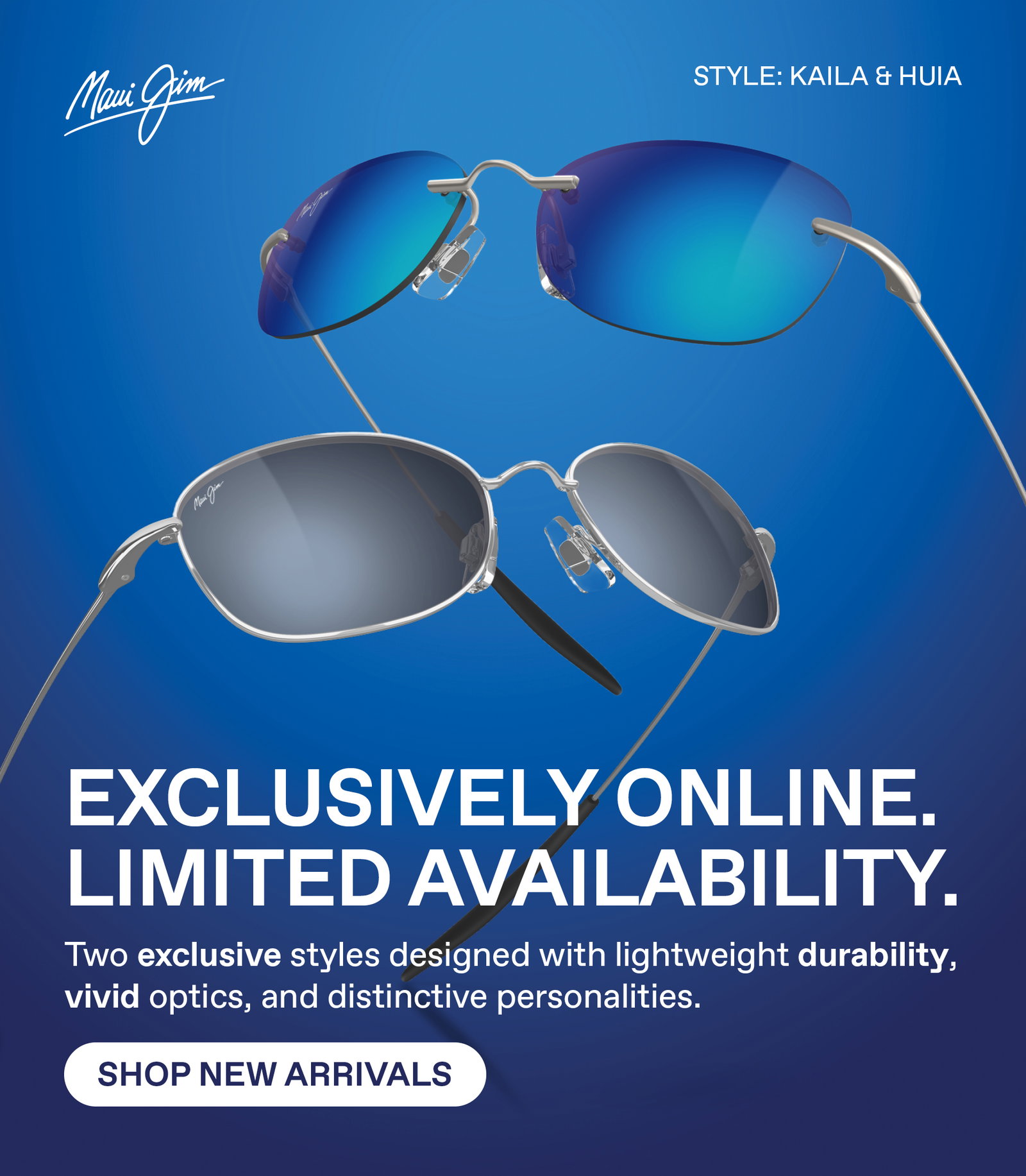 Exclusively Online. Limited Availability. Two exclusive styles designed with lightweight durability, vivid optics, and distinctive personalaties. Shop New Arrivals