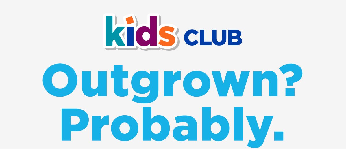 Kids Club | Outgrown? Probably.