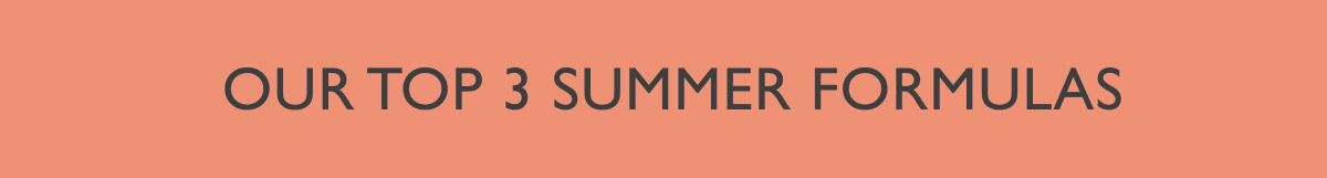 Our Top 3 Summer Formulas