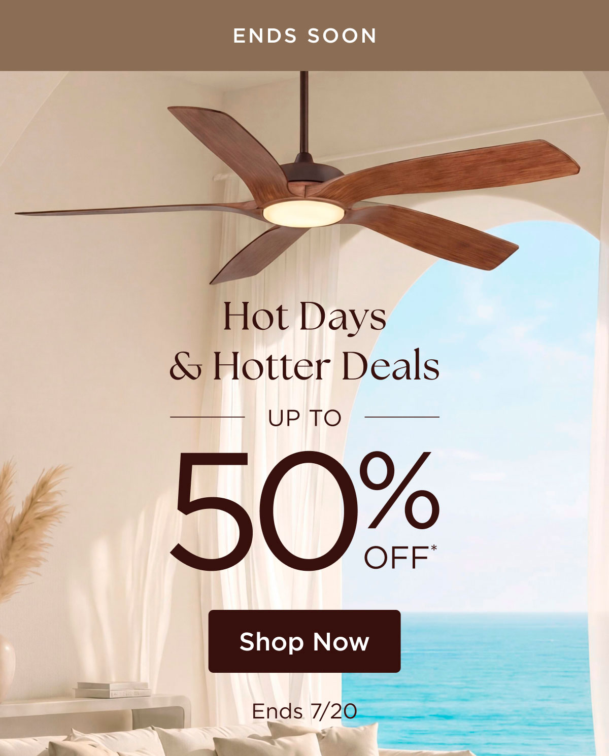 ENDS SOON - Hot Days & Hotter Deals - Up to 50% off* - Shop Now - Ends 7/20