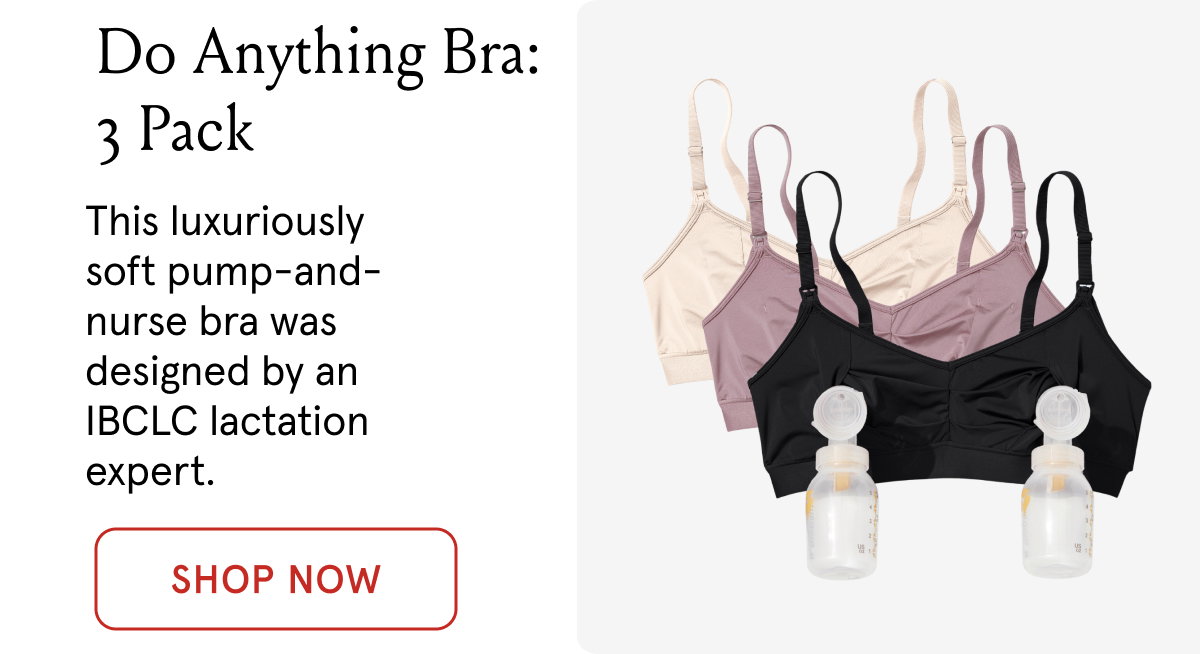 Do Anything Bra: 3-pack. This luxuriously soft pump-and-nurse bra was a co