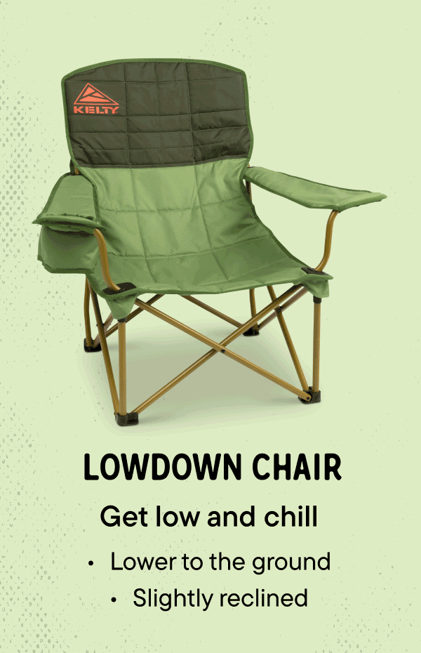 Lowdown Chair. Lower to the ground. Slightly reclined. 