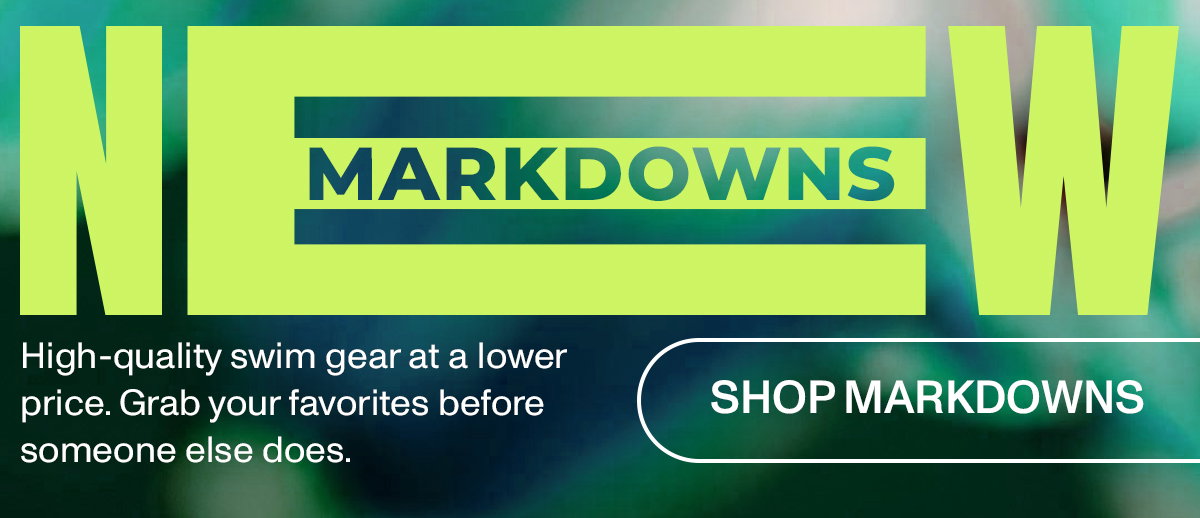 NEW MARKDOWNS: High-quality swim gear at a lower price. Grab your favorites before someone else does.