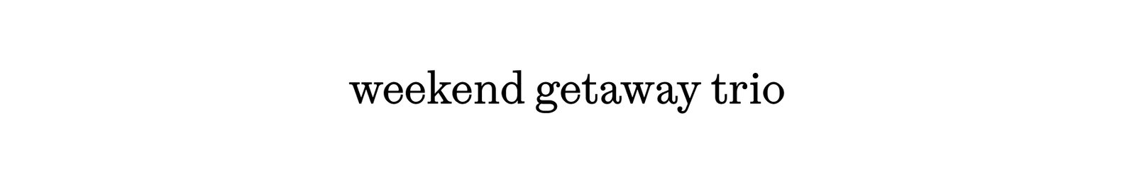 weekend getaway trio