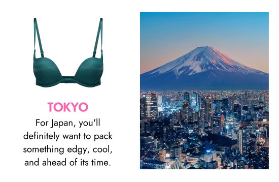 Tokyo. For Japan, you will definitely want to pack something edgy, cool, and ahead of its time.