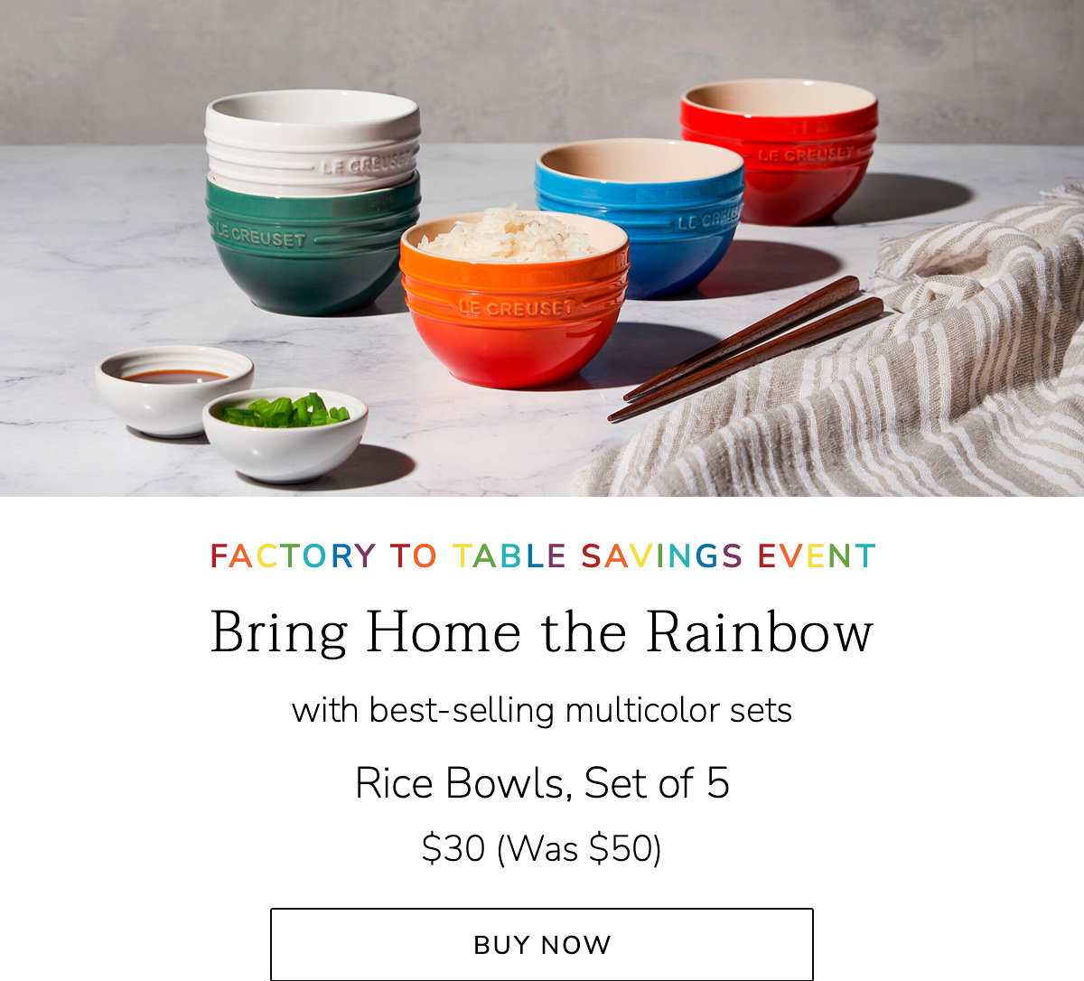 FACTORY TO TABLE SAVINGS EVENT - Bring Home the Rainbow with best-selling multicolor sets: Rice Bowls, Set of 5 $30 (Was $50) - BUY NOW