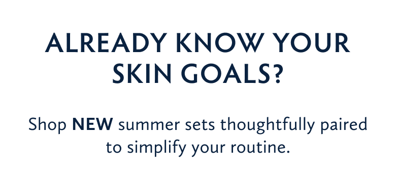 Already Know Your Skin Goals? Shop Sets