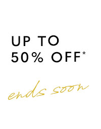 Up To 50% OFF* Ends Soon