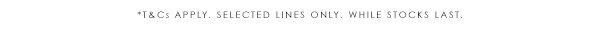 *T&Cs Apply. Selected lines only. While stocks last.