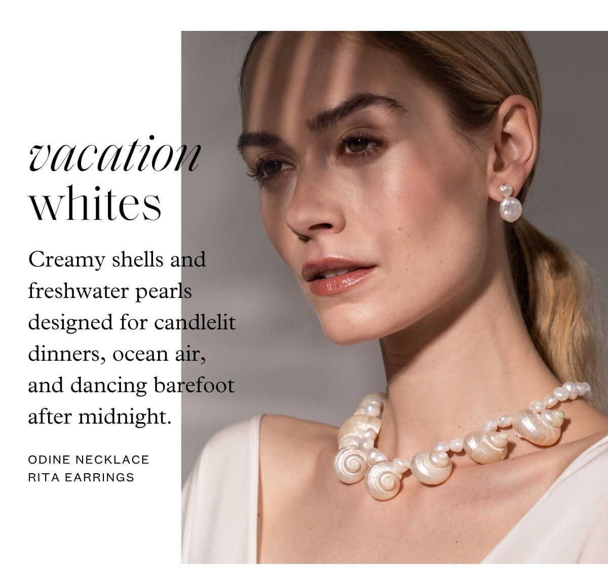 Vacation Whites - Creamy shells and freshwater pearls designed for candlelit dinners, ocean air, and dancing barefoot after midnight. - Odine necklace and Rita earrings
