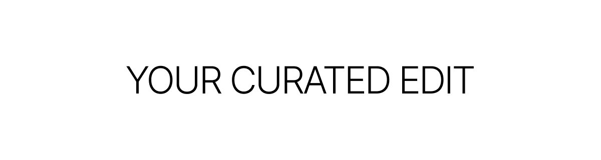 Your curated edit