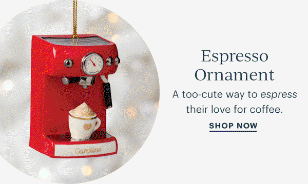 Espresso Ornament  A too-cute way to espress their love for coffee.  SHOP NOW