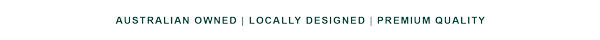 Australian Owned | Locally Designed | Premium Quality