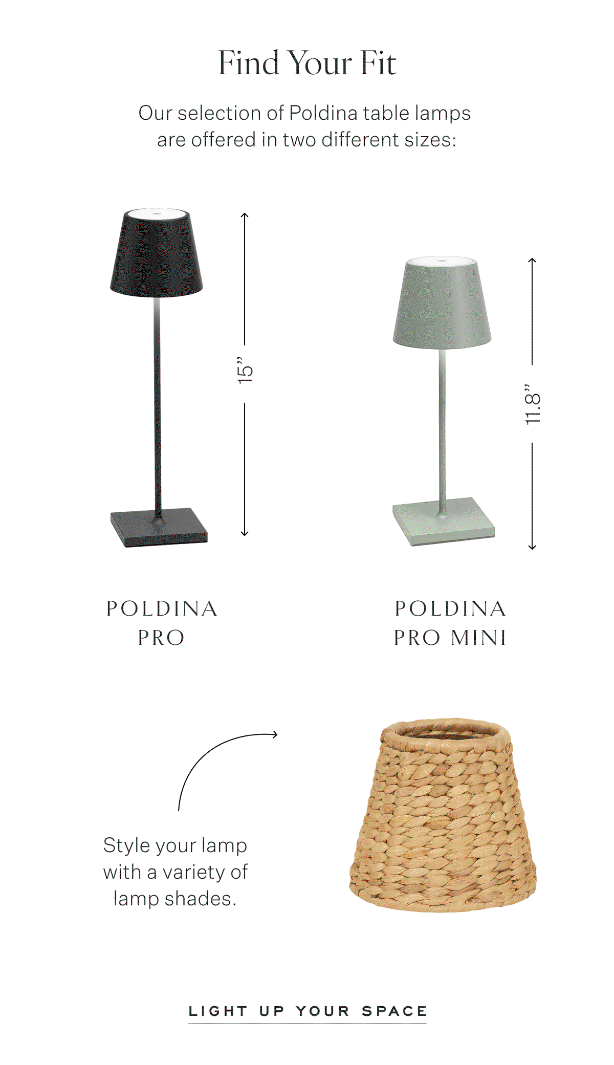 Find Your Fit Our selection of Poldina table lamps  are offered in two different sizes: 15” Poldina Pro. 11.8” Poldina Pro Mini. Style your lamp with a variety of lamp shades. Light up your space