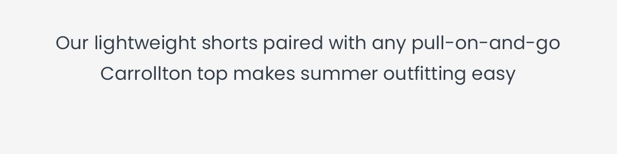 our lightweight shorts paired with any Carrollton are the perfect summer outfit
