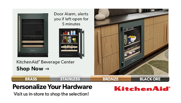 Featured KitchenAid Beverage Center. Door Alarm, alerts you if left open for 5 minutes. 
Personalize Your Hardware. Visit us in-store to shop the selection!
Click to shop now