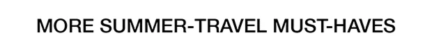 More Summer-Travel Must-Haves