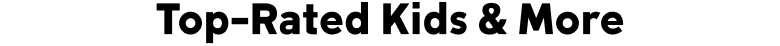 Top-Rated Kids & More
