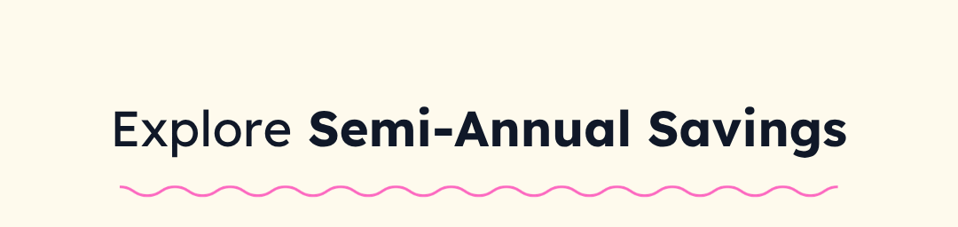 Explore Semi-Annual Savings