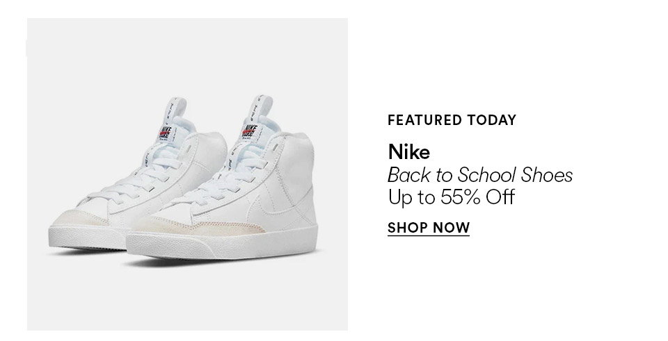 FEATURED TODAY - Nike - Back to school shoes - Up to 55% off - SHOP NOW >