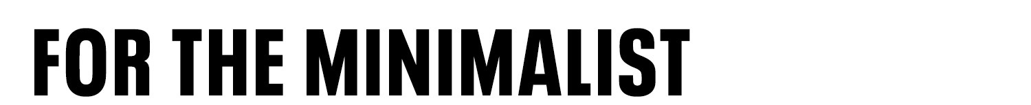 Text reads: “FOR THE MINIMALIST”