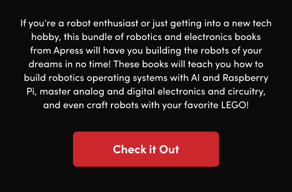 These books will teach you how to build robotics operating systems with AI and Raspberry Pi, master analog and digital electronics and circuitry, and even craft robots with your favorite LEGO! 